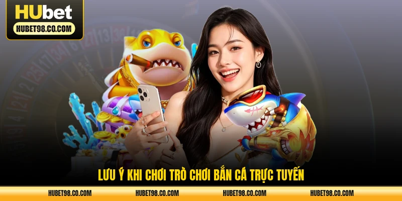 Lưu ý khi chơi trò chơi bắn cá trực tuyến
